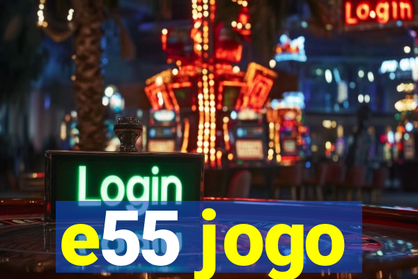 e55 jogo